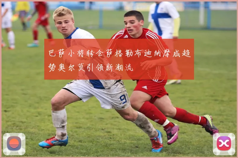 巴萨小将转会萨格勒布迪纳摩成趋势奥尔莫引领新潮流